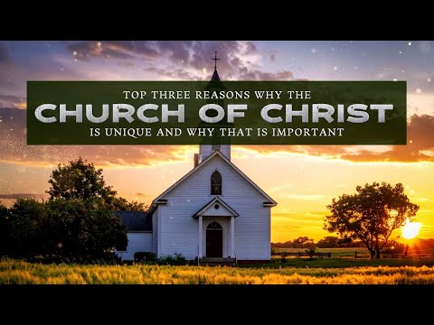 Featured image for “Top Three Reasons Why the Church of Christ is Unique and Why That is Important”